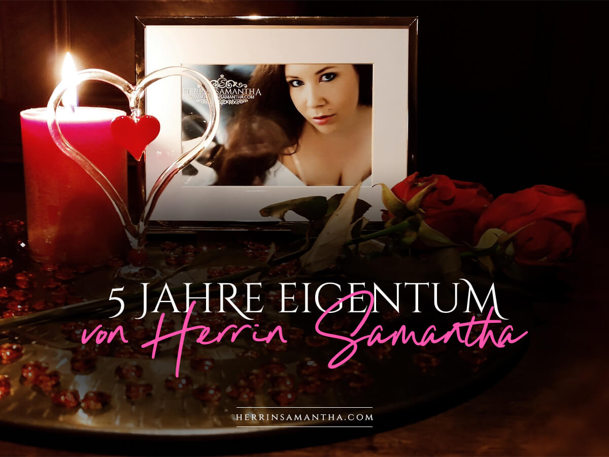 Sklave Komet ist heute 5 Jahre Eigentum von Herrin Samantha
