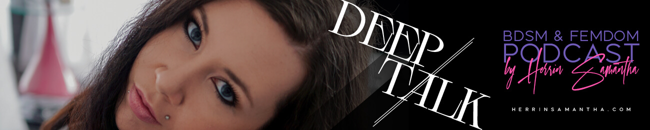 Der Femdom und BDSM Podcast von Herrin Samantha: Deep Talk! Ein einzigartiger Podcast mit besonderen Inhalten.